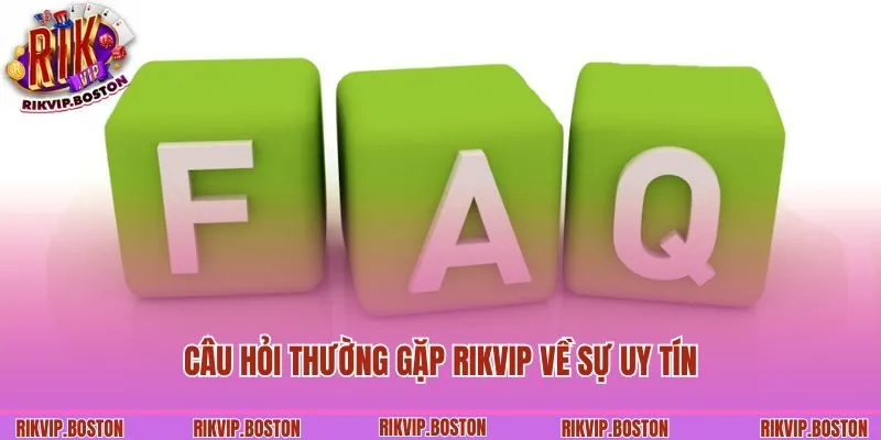 Câu hỏi thường gặp Rikvip về sự uy tín