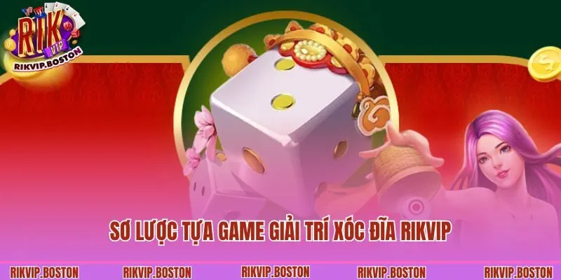 Sơ lược tựa game giải trí xóc đĩa Rikvip