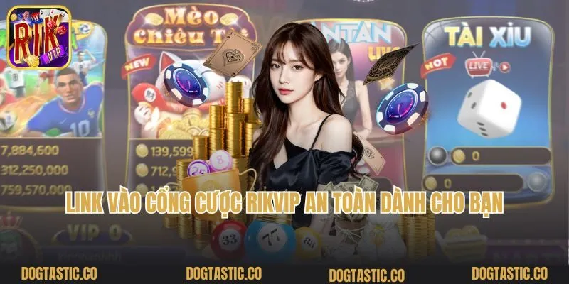 Link vào cổng cược Rikvip an toàn dành cho bạn